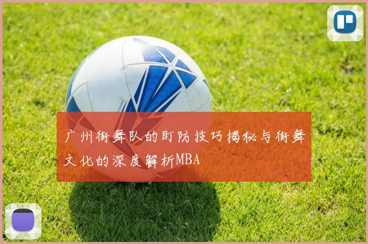 广州街舞队的盯防技巧揭秘与街舞文化的深度解析MBA