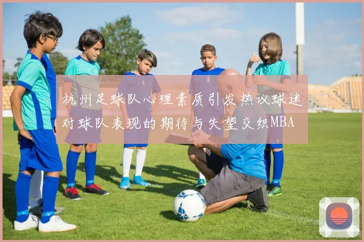 杭州足球队心理素质引发热议球迷对球队表现的期待与失望交织MBA
