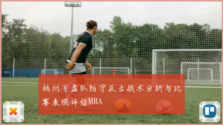 杭州飞盘队防守反击战术分析与比赛表现评估MBA